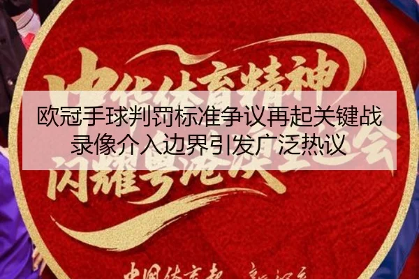 欧冠手球判罚标准争议再起关键战录像介入边界引发广泛热议