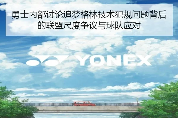 勇士内部讨论追梦格林技术犯规问题背后的联盟尺度争议与球队应对