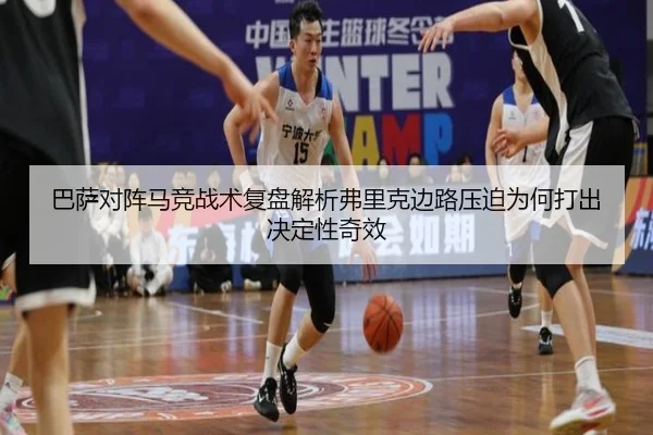 巴萨对阵马竞战术复盘解析弗里克边路压迫为何打出决定性奇效
