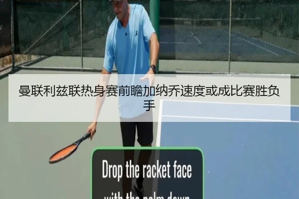 曼联利兹联热身赛前瞻加纳乔速度或成比赛胜负手