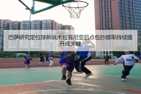 巴萨研究定位球新战术拉菲尼亚后点包抄频率持续提升成关键